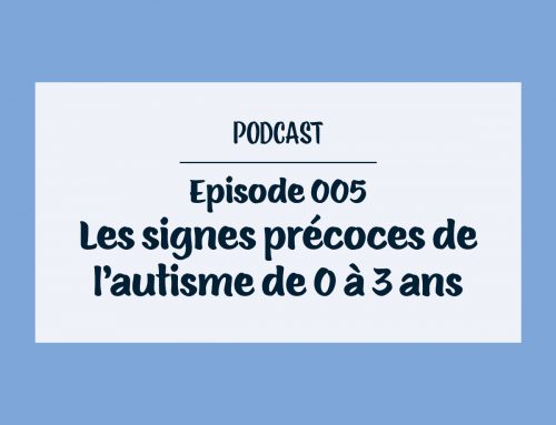 Episode 005 – Les signes précoces de l’autisme chez l’enfant de 0 à 3 ans